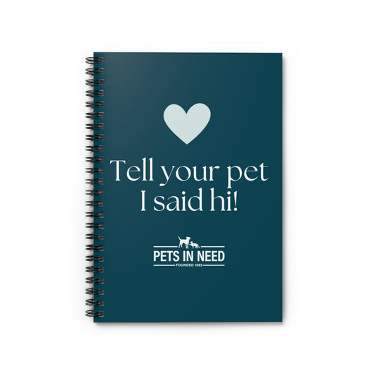 Pets In Need Spiral Notebook - Tell Your Pet I Said Hi!